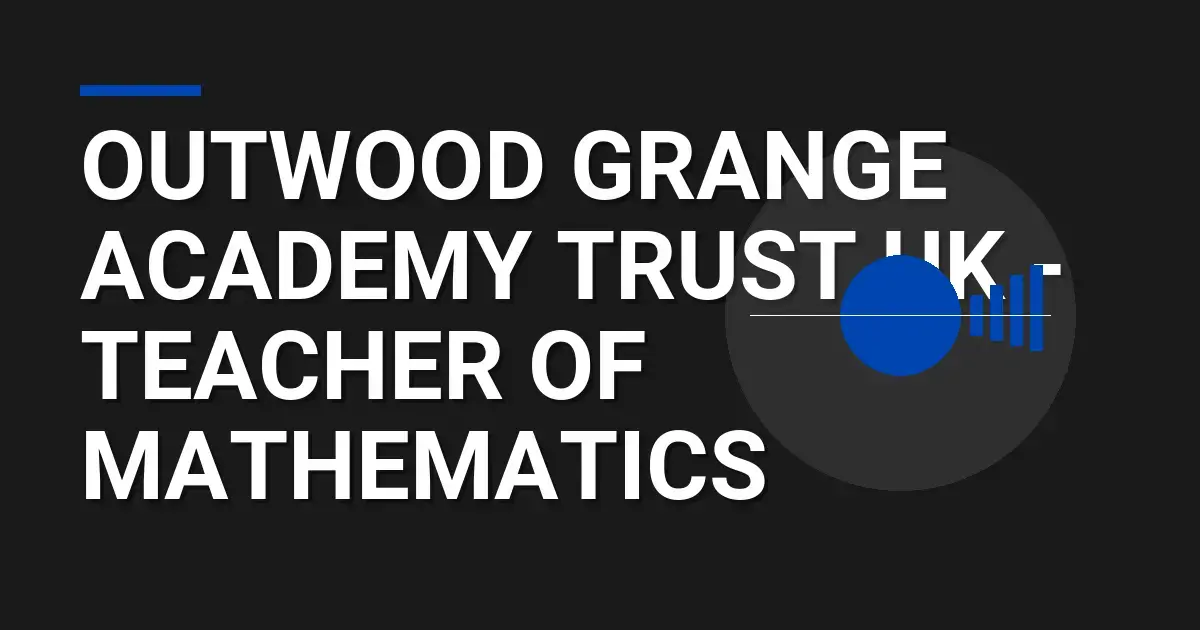 Outwood Grange Academy Trust UK - Teacher of Mathematics
