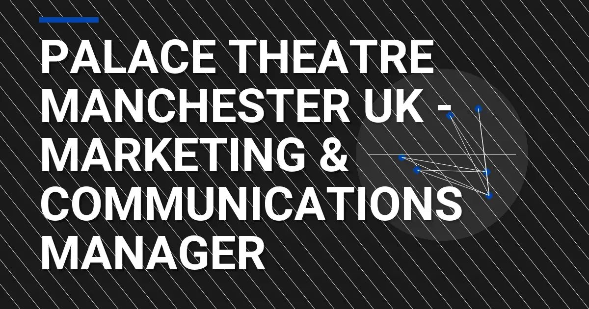 Palace Theatre Manchester UK - Marketing & Communications Manager