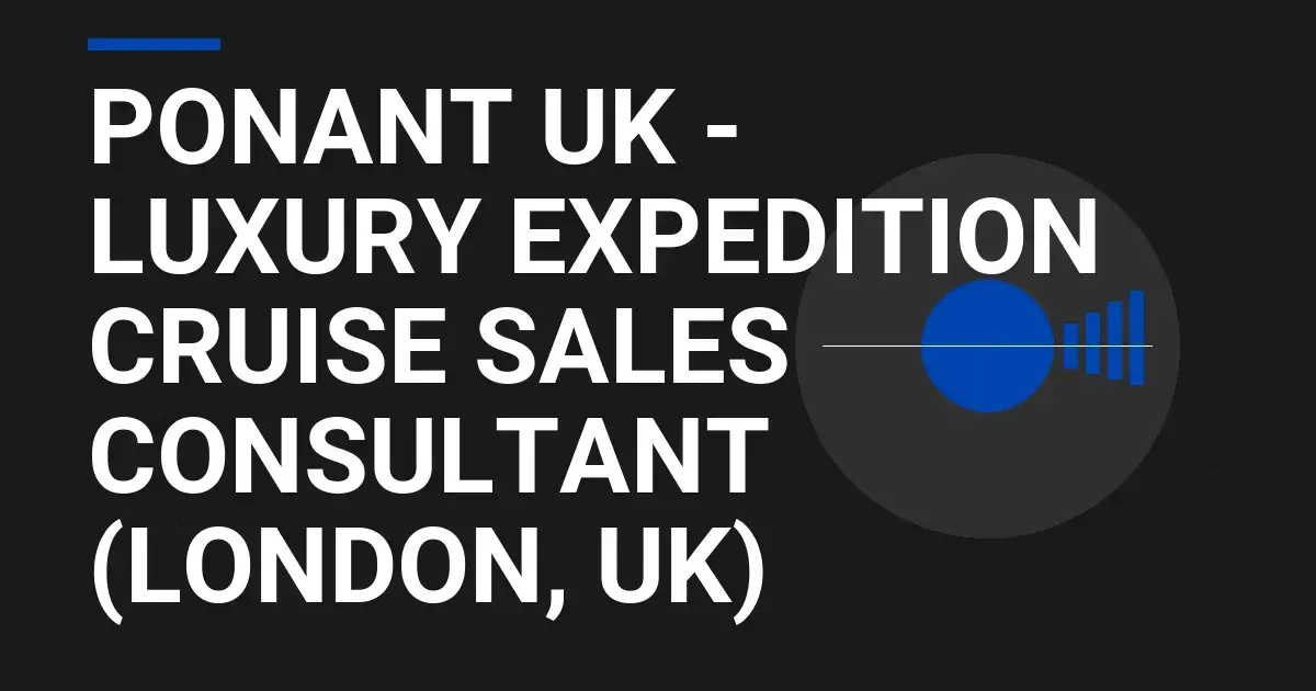 Ponant UK - Luxury Expedition Cruise Sales Consultant (London, UK)