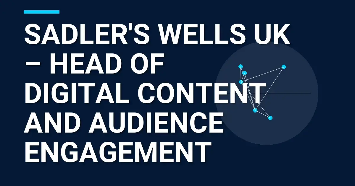 Sadler's Wells UK – Head of Digital Content and Audience Engagement