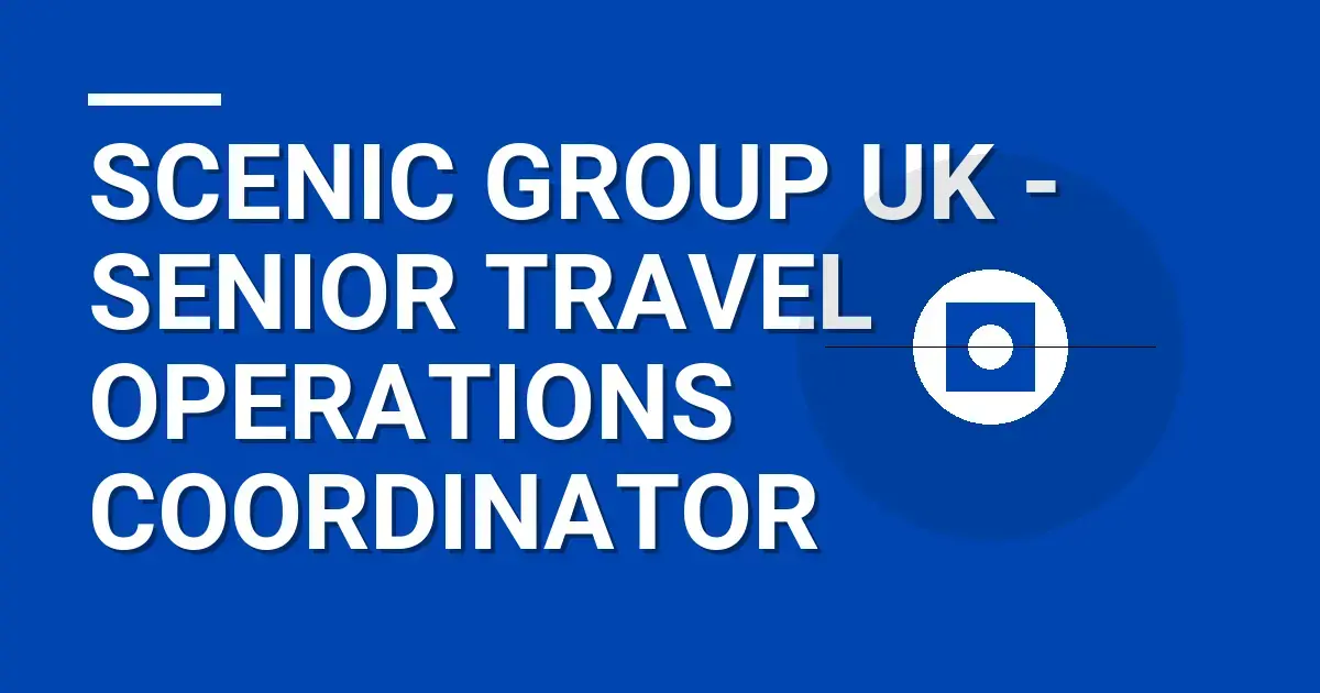 Scenic Group UK - Senior Travel Operations Coordinator