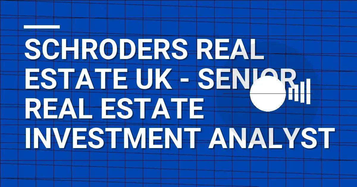 Schroders Real Estate UK - Senior Real Estate Investment Analyst