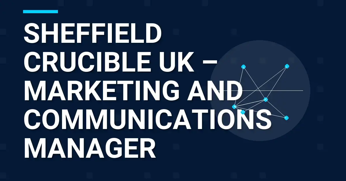 Sheffield Crucible UK – Marketing and Communications Manager