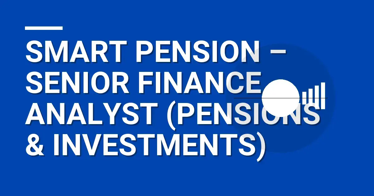 Smart Pension – Senior Finance Analyst (Pensions & Investments)