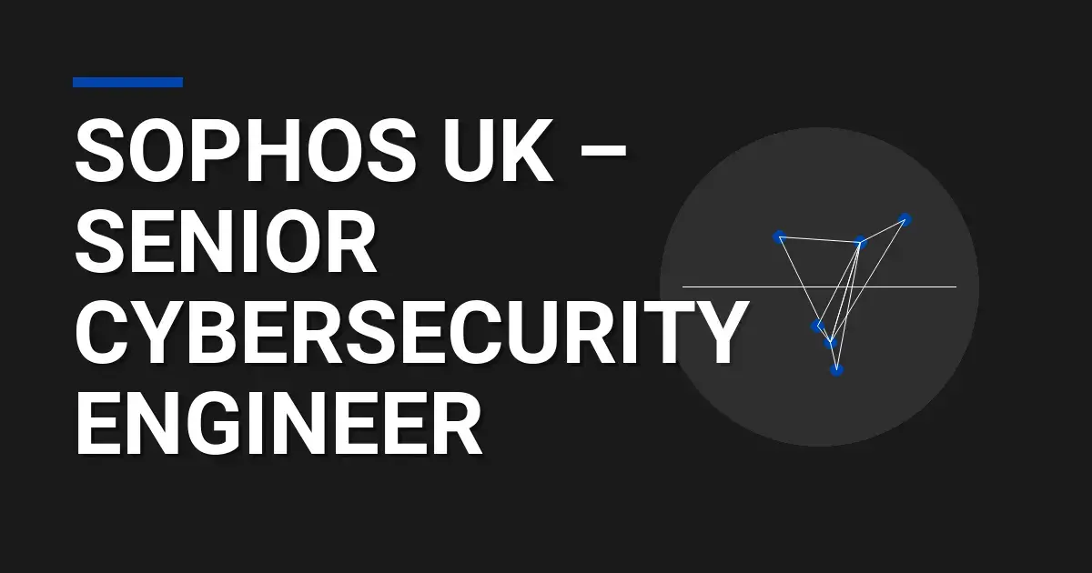Sophos UK – Senior Cybersecurity Engineer