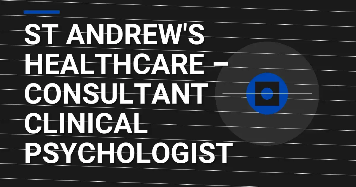 St Andrew's Healthcare – Consultant Clinical Psychologist