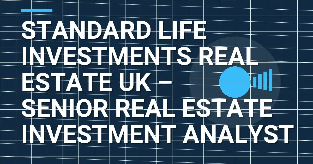 Standard Life Investments Real Estate UK – Senior Real Estate Investment Analyst