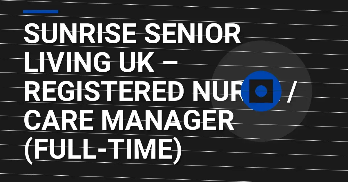 Sunrise Senior Living UK – Registered Nurse / Care Manager (Full-Time)