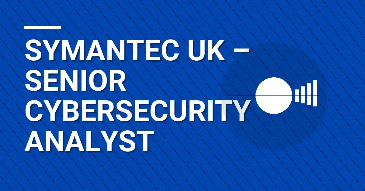 Symantec UK – Senior Cybersecurity Analyst