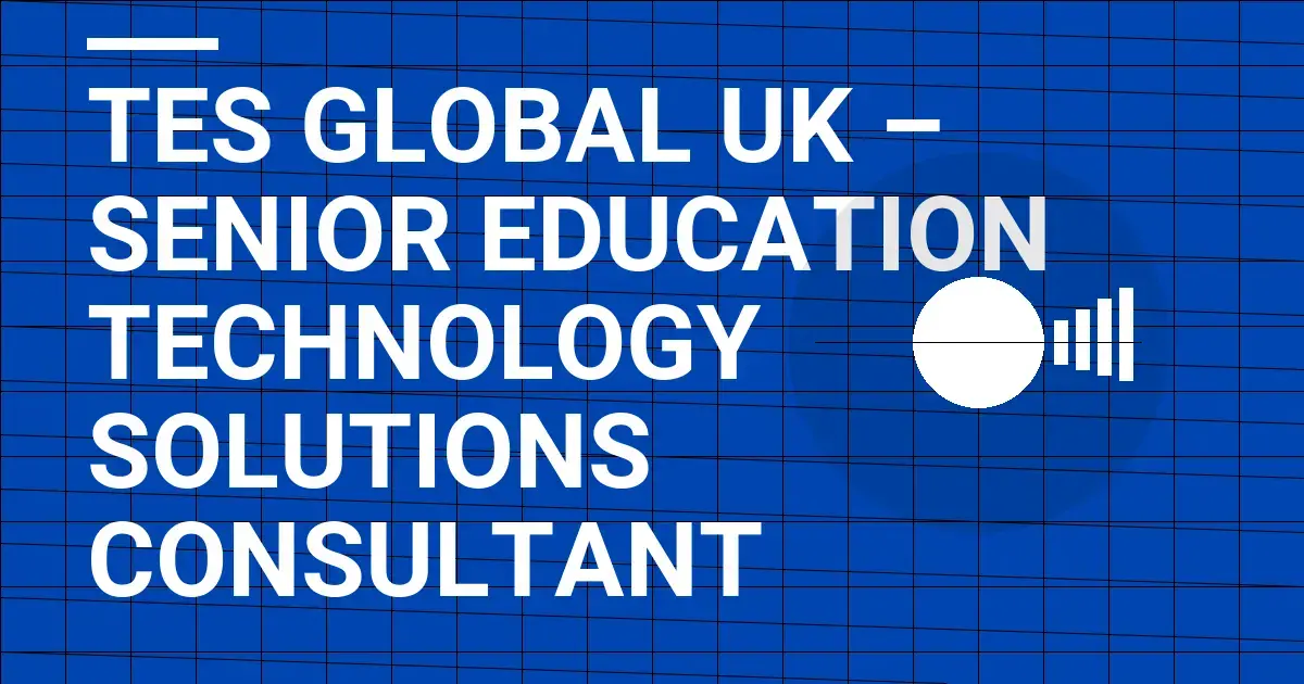 TES Global UK – Senior Education Technology Solutions Consultant