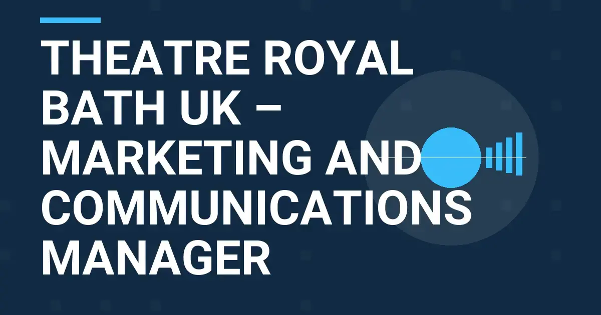 Theatre Royal Bath UK – Marketing and Communications Manager