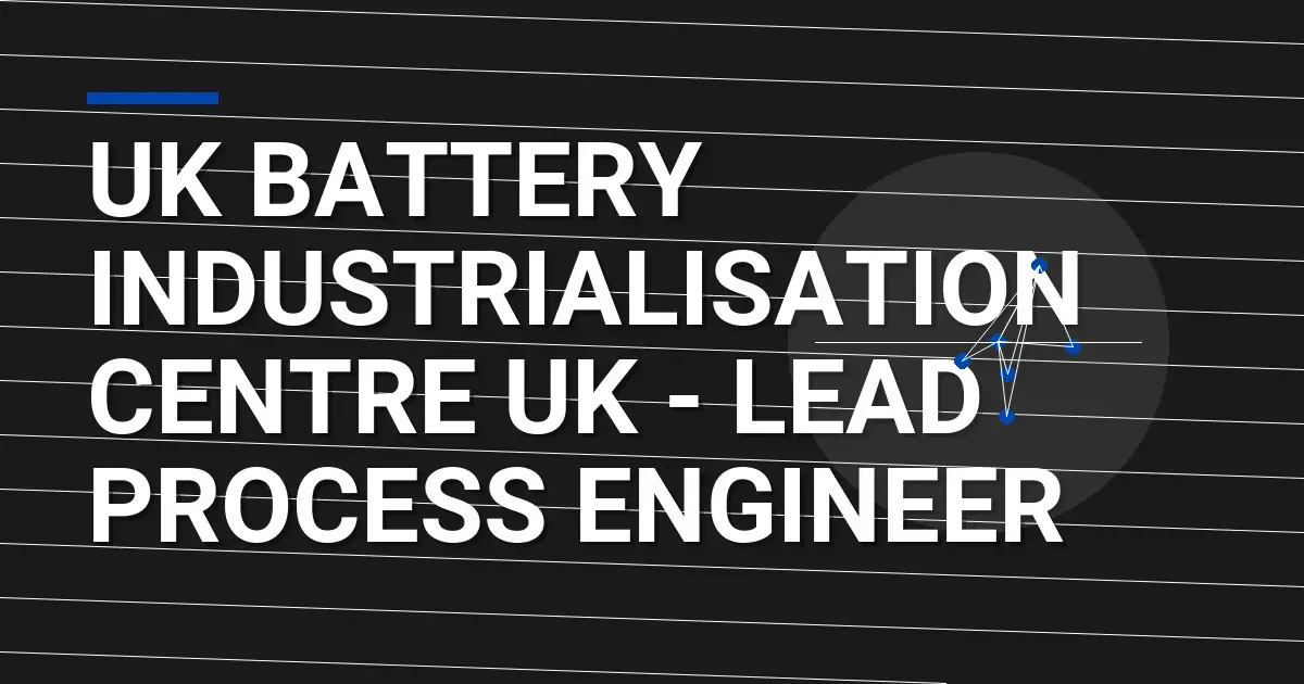 UK Battery Industrialisation Centre UK - Lead Process Engineer