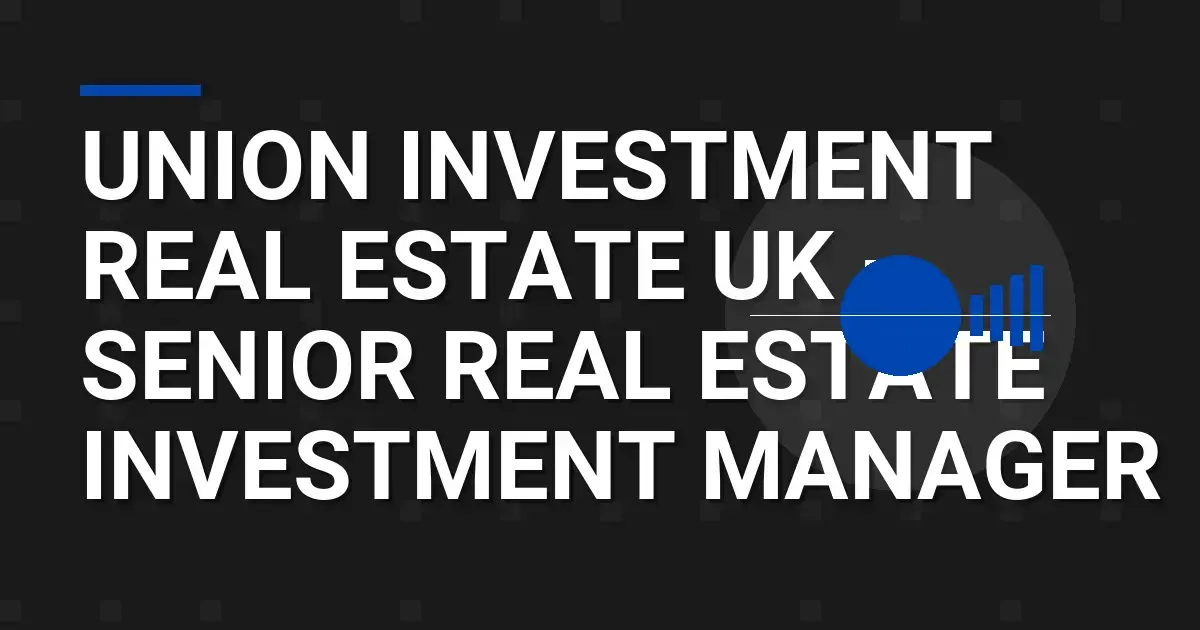 Union Investment Real Estate UK – Senior Real Estate Investment Manager
