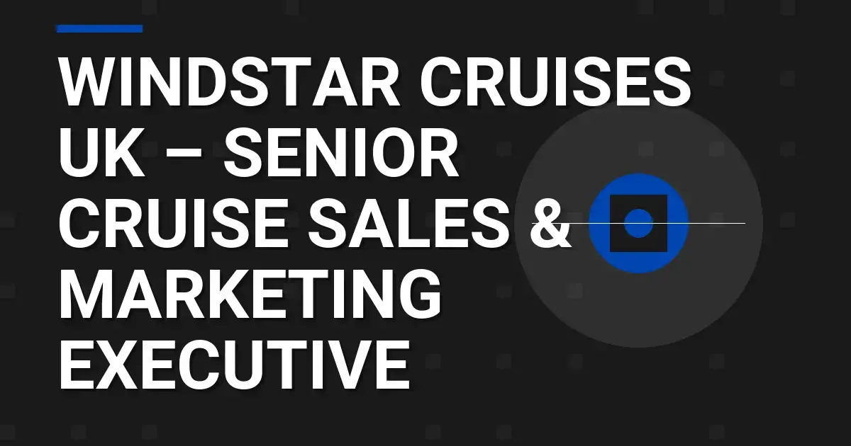 Windstar Cruises UK – Senior Cruise Sales & Marketing Executive