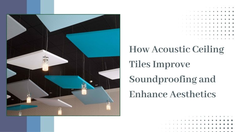 How Acoustic Ceiling Tiles Improve Soundproofing and Enhance Aesthetics