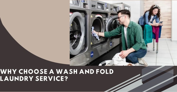 Why Choose a Wash and Fold Laundry Service?